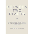 Between Two Rivers: The Atrisco Land Grant in Albuquerque