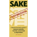Sake Confidential: A Beyond-the-Basics Guide to Understanding, Tasting, Selection, and Enjoyment - Paperback