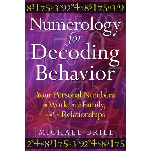 Numerology for Decoding Behavior: Your Personal Numbers at Work, with Family, and in Relationships - Paperback
