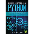 Ciencia de Datos Con Python: La Guía definitiva para principiantes para aprender la ciencia de datos con Python paso a paso - Paperback