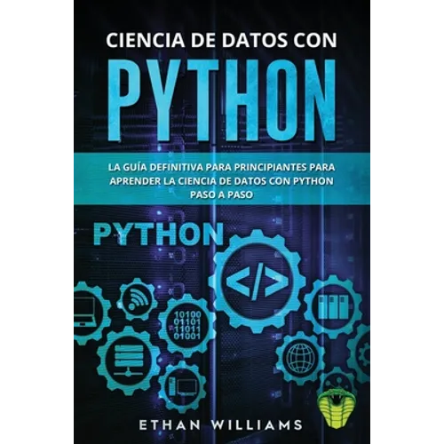 Ciencia de Datos Con Python: La Guía definitiva para principiantes para aprender la ciencia de datos con Python paso a paso - Paperback