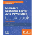 Microsoft Exchange Server 2016 PowerShell Cookbook - Fourth Edition: Powerful recipes to automate time-consuming administrative tasks - Paperback