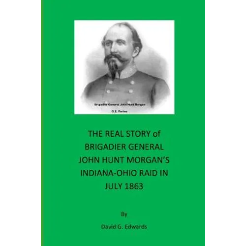 The Real Story of Brigadier General John Hunt Morgan's Indiana-Ohio Raid in July 1863