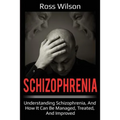 Schizophrenia: Understanding Schizophrenia, and how it can be managed, treated, and improved - Paperback