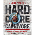 Hardcore Carnivore: Cook Meat Like You Mean It - Hardcover