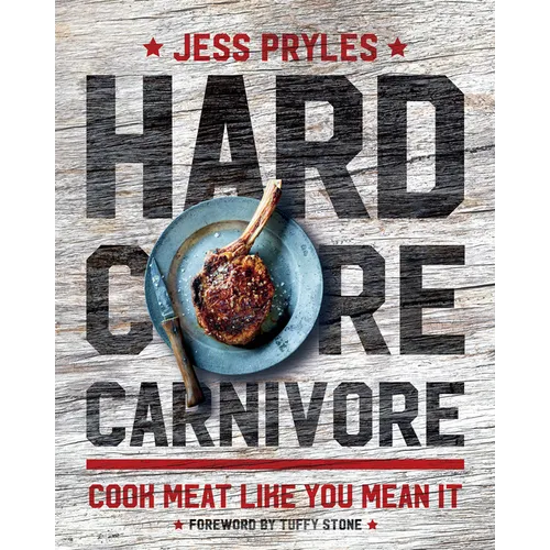 Hardcore Carnivore: Cook Meat Like You Mean It - Hardcover