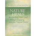 Nature Heals: Reconciling Your Grief Through Engaging with the Natural World - Paperback