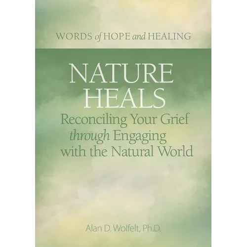 Nature Heals: Reconciling Your Grief Through Engaging with the Natural World - Paperback