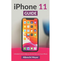 iPhone 11 Guide: Learn Step-By-Step How To Use Your New iPhone And All Its Features - Paperback