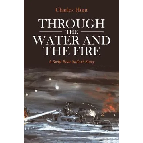 Through the Water and the Fire: A Swift Boat Sailor's Story