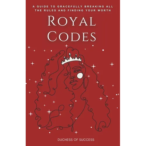 Royal Codes: A Guide To Gracefully Breaking All The Rules And Finding Your Worth - Paperback