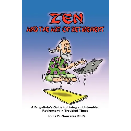 Zen and The Art of Retirement: A Frugalista's Guide to Living an Untroubled Retirement in Troubled Times - Paperback