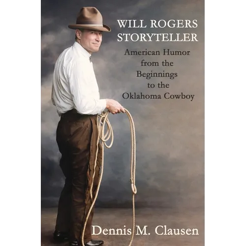 Will Rogers Storyteller: American Humor from the Beginnings to the Oklahoma Cowboy