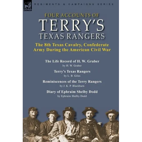 Four Accounts of Terry's Texas Rangers: the 8th Texas Cavalry, Confederate Army During the American Civil War-The Life Record of H. W. Graber by H. W.