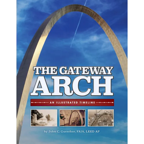 The Gateway Arch: An Illustrated Timeline - Paperback
