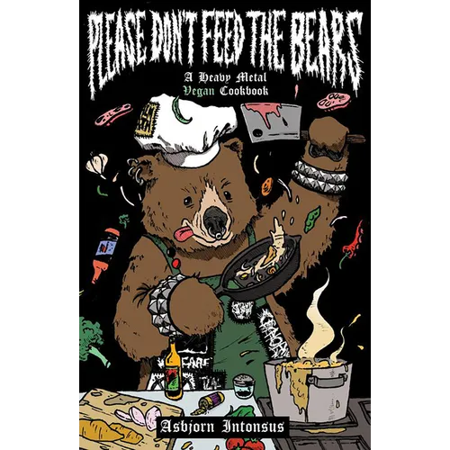 Please Don't Feed the Bears: A Heavy Metal Vegan Cookbook - Paperback