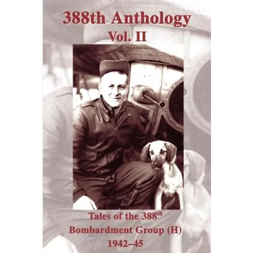 388th Anthology: Tales of the 388th Bombardment Group (H) 1942-45