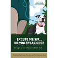 Excuse Me Sir... Do You Speak Dog?: Simple training solutions through better communication - Paperback