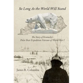 So Long As the World Will Stand: The Story of Kentucky's Polar Bear Expedition Veterans of World War I