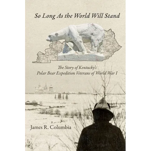 So Long As the World Will Stand: The Story of Kentucky's Polar Bear Expedition Veterans of World War I