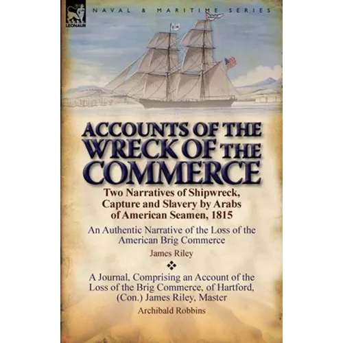 Accounts of the Wreck of the Commerce: Two Narratives of Shipwreck, Capture and Slavery by Arabs of American Seamen, 1815