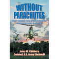 Without Parachutes: How I Survived 1,000 Attack Helicopter Combat Missions In Vietnam