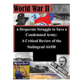 A Desperate Struggle to Save a Condemned Army: A Critical Review of the Stalingrad Airlift