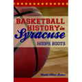 Basketball History in Syracuse: Hoops Roots - Paperback
