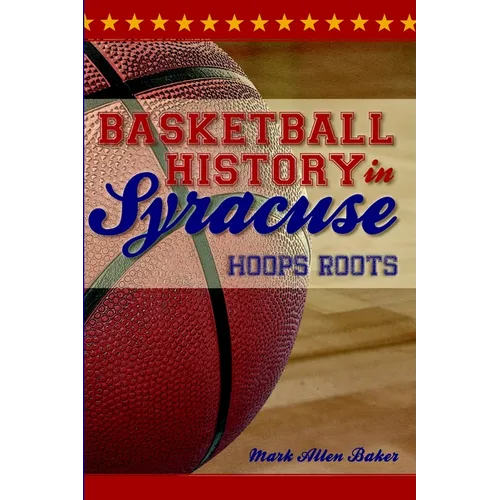 Basketball History in Syracuse: Hoops Roots - Paperback