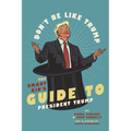 Don't Be Like Trump: The Smart Kid's Guide to President Trump