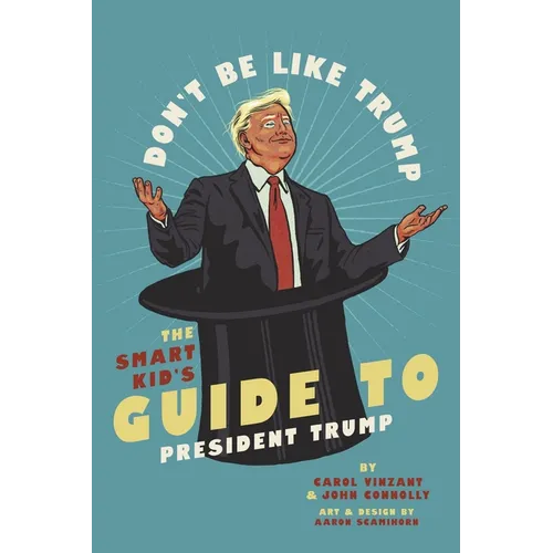 Don't Be Like Trump: The Smart Kid's Guide to President Trump