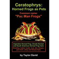 Ceratophrys: Horned Frogs as Pets: Common name: "Pac Man Frogs" - Paperback