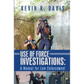 Use of Force Investigations: A Manual for Law Enforcement - Paperback