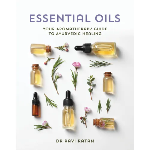 Essential Oils: Your Aromatherapy Guide to Ayurvedic Healing - Paperback