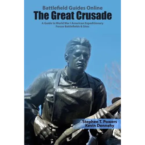 The Great Crusade: A Guide to World War I American Expeditionary Forces Battlefields & Sites