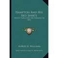 Hampton And His Red Shirts: South Carolina's Deliverance In 1876