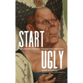 Start Ugly: The Unexpected Path to Everyday Creativity - Paperback