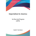 Imperialism In America: Its Rise And Progress (1893) - Paperback