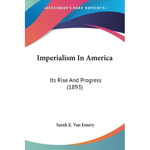 Imperialism In America: Its Rise And Progress (1893) - Paperback