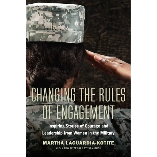 Changing the Rules of Engagement: Inspiring Stories of Courage and Leadership from Women in the Military - Paperback
