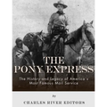 The Pony Express: The History and Legacy of America's Most Famous Mail Service