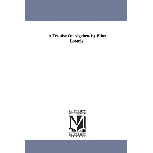 A Treatise On Algebra. by Elias Loomis.