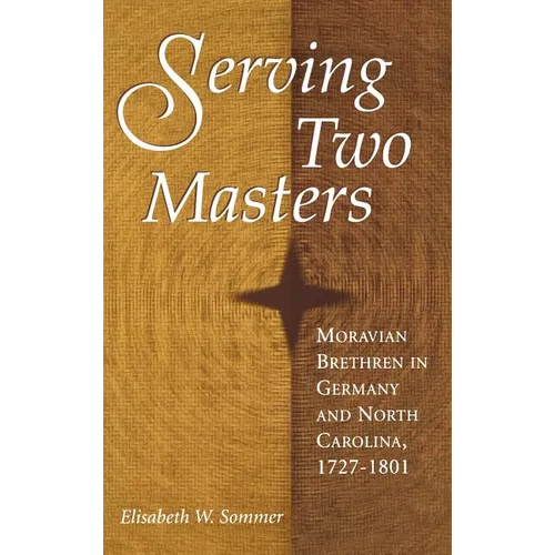 Serving Two Masters: Moravian Brethren in Germany and North Carolina, 1727-1801