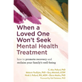 When a Loved One Won't Seek Mental Health Treatment: How to Promote Recovery and Reclaim Your Family's Well-Being - Paperback