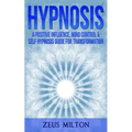 Hypnosis: A Positive Influence - Mind Control & Self-Hypnosis Guide for Transformation - Paperback