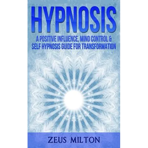 Hypnosis: A Positive Influence - Mind Control & Self-Hypnosis Guide for Transformation - Paperback