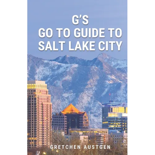 G's GO TO GUIDE to Salt Lake City: A Local's Handbook to Salt Lake's Best Bites, Brews, Beans, Markets, and More
