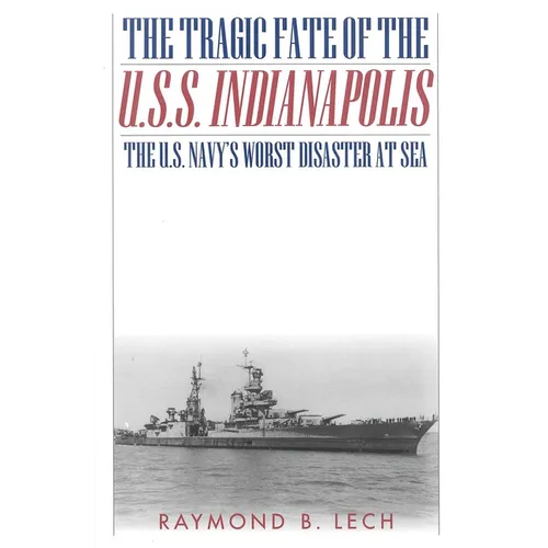 The Tragic Fate of the U.S.S. Indianapolis: The U.S. Navy's Worst Disaster at Sea