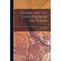 Alaska and the Gold Fields of the Yukon [microform]: Great Northern Railway: the Klondike Cook Inlet [an]d Other Mining Regions - Paperback