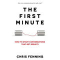The First Minute: How to start conversations that get results - Paperback